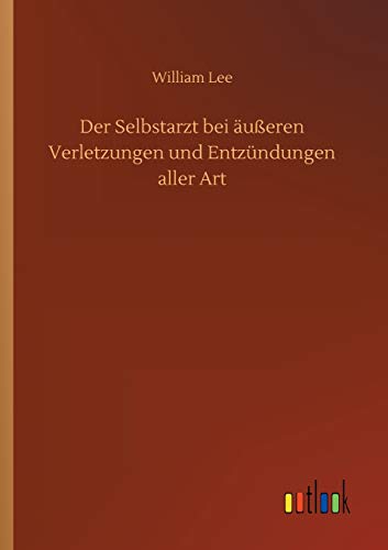 Der Selbstarzt bei äußeren Verletzungen und Entzündungen aller Art