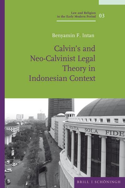 Calvin’s and Neo-Calvinist Legal Theory in Indonesian Context (Law and Religion in the Early Modern Period / Recht und Religion in der Frühen Neuzeit)