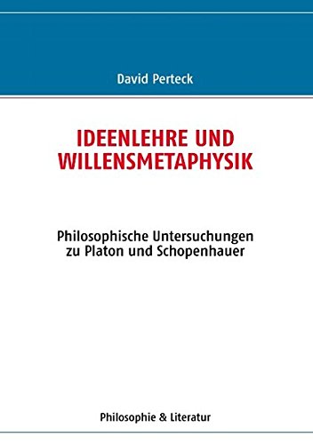 Ideenlehre und Willensmetaphysik: Philosophische Untersuchungen zu Platon und Schopenhauer