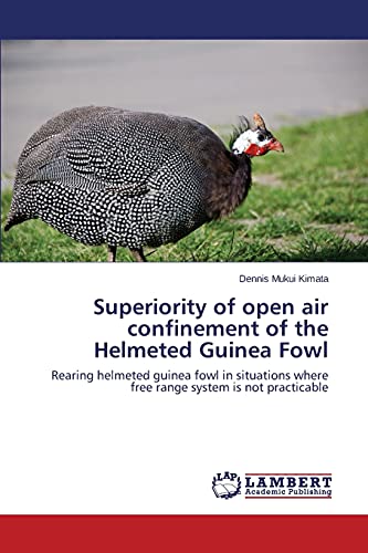 Superiority of open air confinement of the Helmeted Guinea Fowl: Rearing helmeted guinea fowl in situations where free range system is not practicable