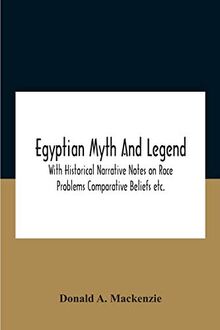 Egyptian Myth And Legend With Historical Narrative Notes On Race Problems Comparative Beliefs Etc.