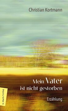 Mein Vater ist nicht gestorben: Erzählung | Über die sanfte Beziehung eines Sohns zu seinem Vater