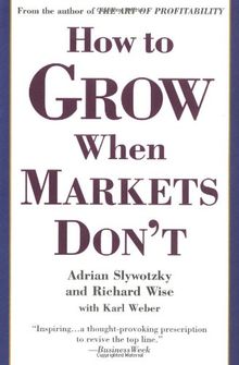 How to Grow When Markets Don't: Discovering the New Drivers of Growth