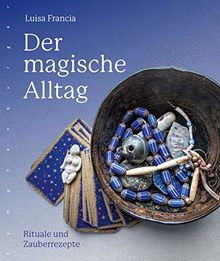 Der magische Alltag: Rituale und Zauberrezepte