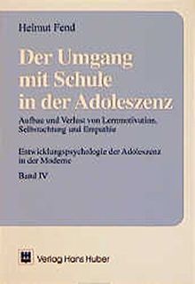 Der Umgang mit Schule in der Adoleszenz, Band 4: Aufbau und Verlust von Lernmotivation, Selbstachtung und Empathie