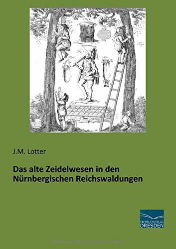 Das alte Zeidelwesen in den Nuernbergischen Reichswaldungen