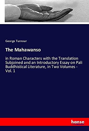 The Mahawanso: in Roman Characters with the Translation Subjoined and an Introductory Essay on Pali Buddhistical Literature, in Two Volumes - Vol. 1