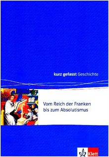 Vom Reich der Franken bis zum Absolutismus: Kurz gefasst