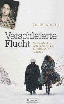 Verschleierte Flucht: Aus der DDR über Afghanistan in die Freiheit