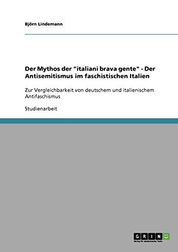 Der Mythos der italiani brava gente - Der Antisemitismus im faschistischen Italien: Zur Vergleichbarkeit von deutschem und italienischem Antifaschismus