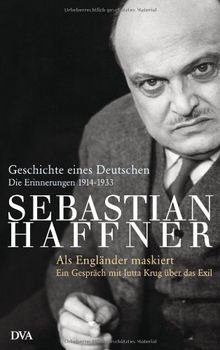 Geschichte eines Deutschen - Als Engländer maskiert -: Die Erinnerungen 1914 - 1933. Ein Gespräch mit Jutta Krug über das Exil