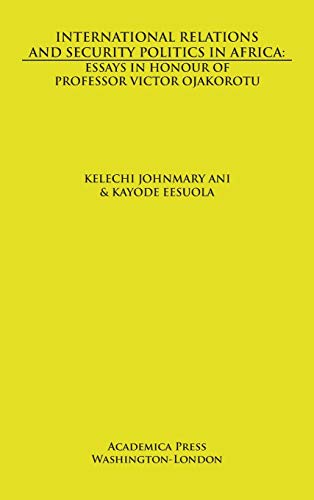 International relations and security politics in Africa: essays in honor of Professor Victor Ojakorotu