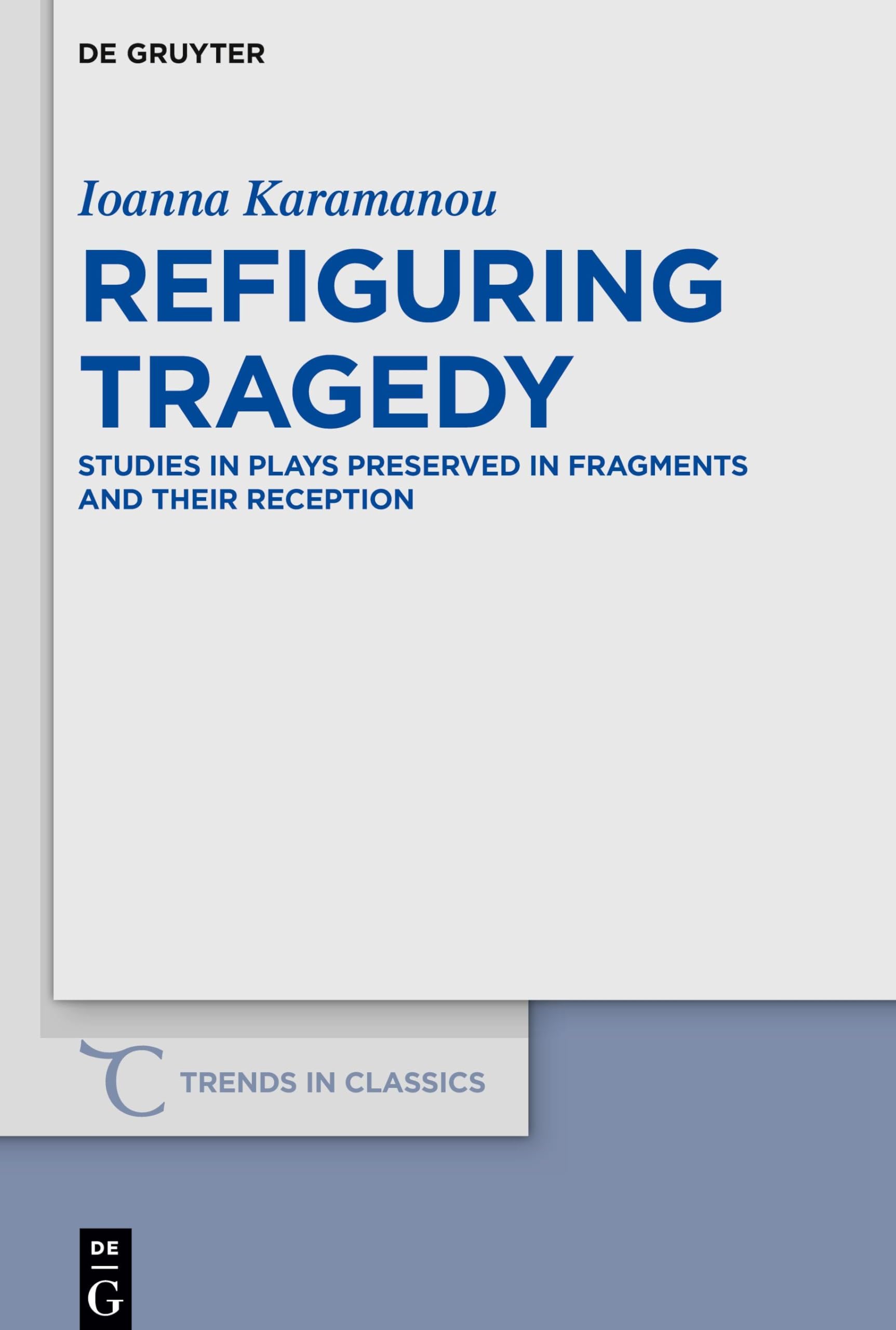 Refiguring Tragedy: Studies in Plays Preserved in Fragments and Their Reception (Trends in Classics - Supplementary Volumes, 80)