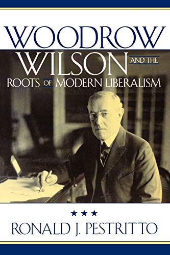 Woodrow Wilson and the Roots of Modern Liberalism (AMERICAN INTELLECTUAL CULTURE)