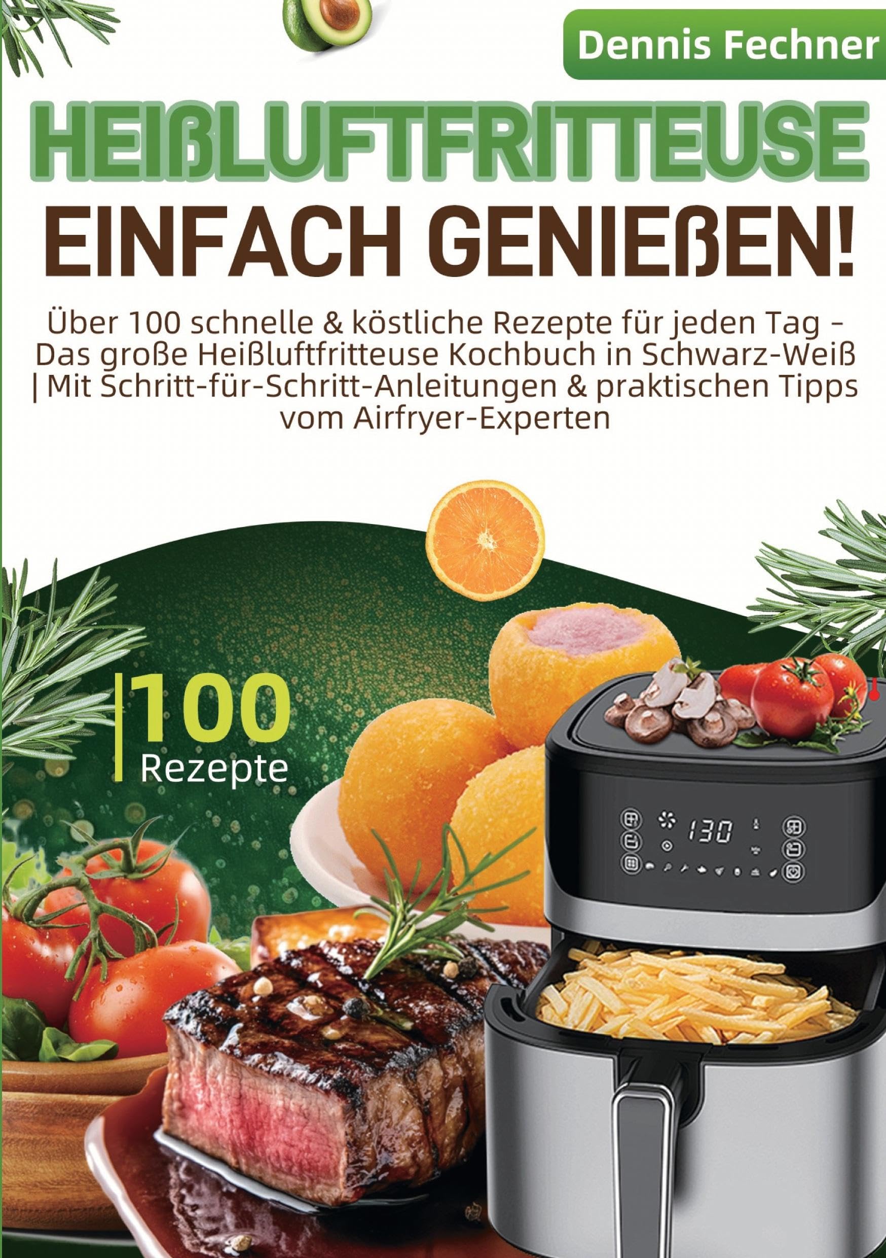 Heißluftfritteuse einfach genießen!: Über 100 schnelle & köstliche Rezepte für jeden Tag - Das große Heißluftfritteuse Kochbuch in Schwarz-Weiß | Mit ... & praktischen Tipps vom Airfryer-Experten