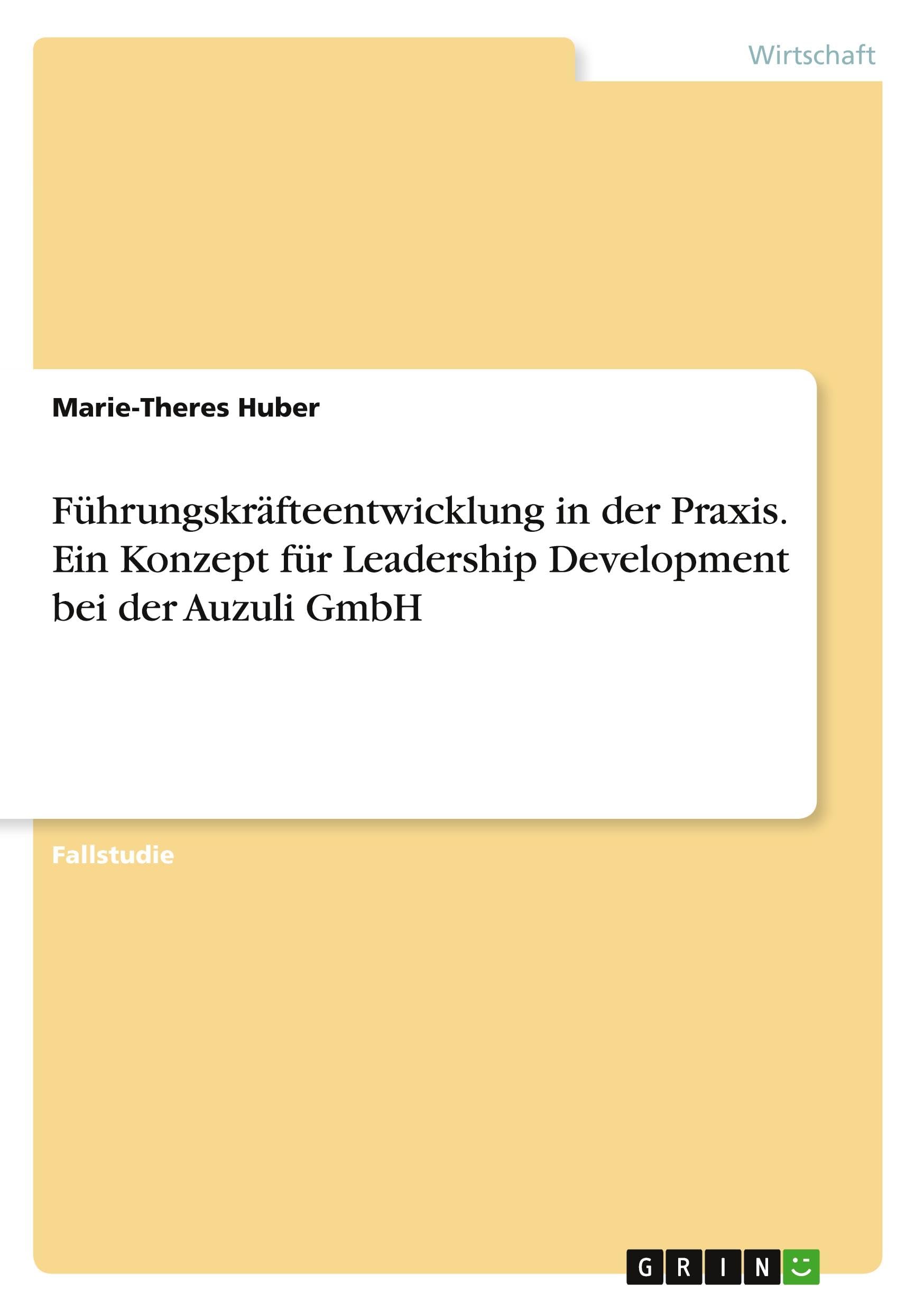 Führungskräfteentwicklung in der Praxis. Ein Konzept für Leadership Development bei der Auzuli GmbH