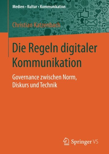 Die Regeln digitaler Kommunikation: Governance zwischen Norm, Diskurs und Technik (Medien • Kultur • Kommunikation)