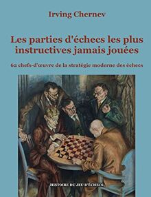 Les parties d'échecs les plus instructives jamais jouées : 62 chefs-d'oeuvre de la stratégie moderne des échecs