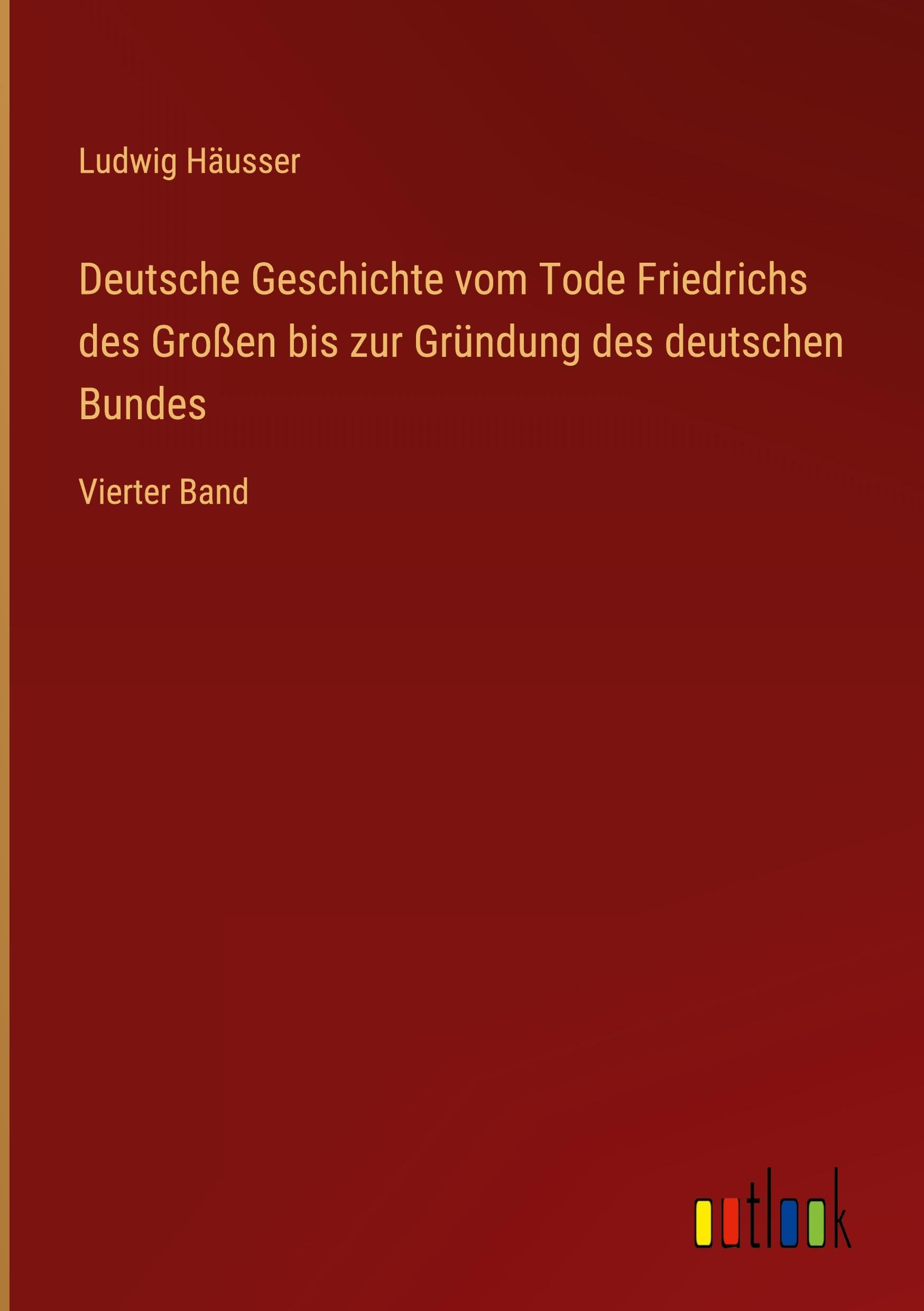 Deutsche Geschichte vom Tode Friedrichs des Großen bis zur Gründung des deutschen Bundes: Vierter Band