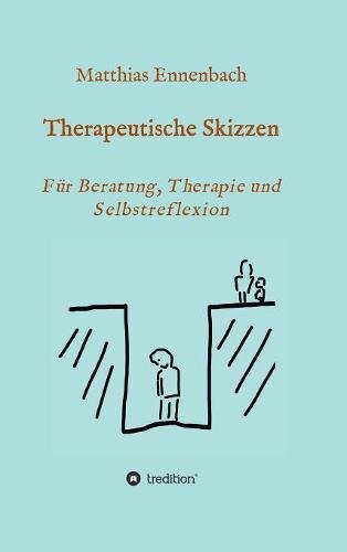 Therapeutische Skizzen: Für Beratung, Therapie und Selbstreflexion