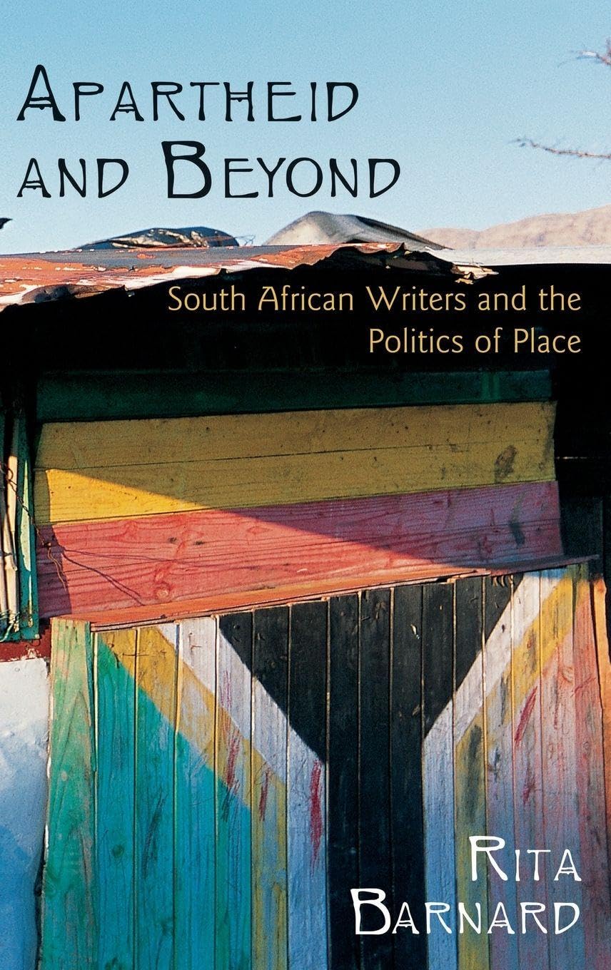 Apartheid and Beyond: South African Writers and the Politics of Place
