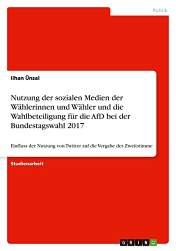 Nutzung der sozialen Medien der Wählerinnen und Wähler und die Wahlbeteiligung für die AfD bei der Bundestagswahl 2017: Einfluss der Nutzung von Twitter auf die Vergabe der Zweitstimme