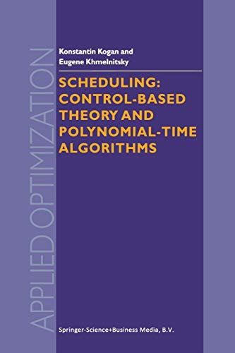 Scheduling: Control-Based Theory And Polynomial-Time Algorithms (Applied Optimization) (Applied Optimization, 43, Band 43)