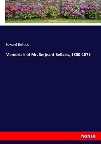 Memorials of Mr. Serjeant Bellasis, 1800-1873