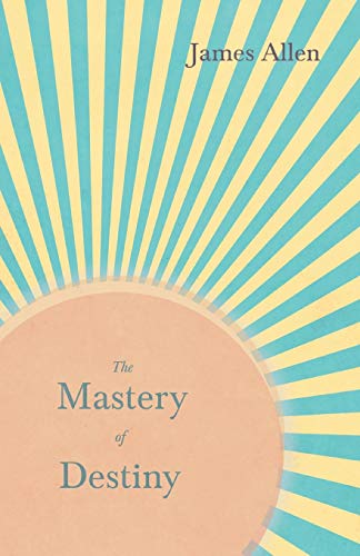 The Mastery of Destiny: With an Essay from Within You is the Power by Henry Thomas Hamblin