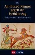 Als Pharao Ramses gegen die Hethiter zog: und andere Geschichten zur Geschichte