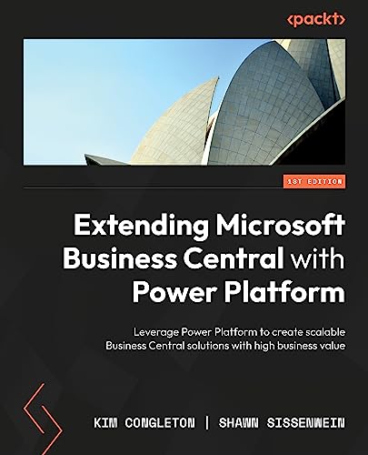 Extending Microsoft Business Central with Power Platform: Leverage Power Platform to create scalable Business Central solutions with high business value