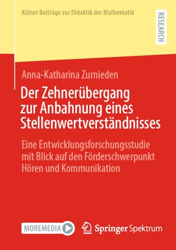Der Zehnerübergang zur Anbahnung eines Stellenwertverständnisses: Eine Entwicklungsforschungsstudie mit Blick auf den Förderschwerpunkt Hören und ... (Kölner Beiträge zur Didaktik der Mathematik)