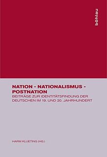 Nation - Nationalismus - Postnation: Beiträge zur Identitätsfindung der Deutschen im 19. und 20. Jahrhundert. Festschrift für Leo Haupts