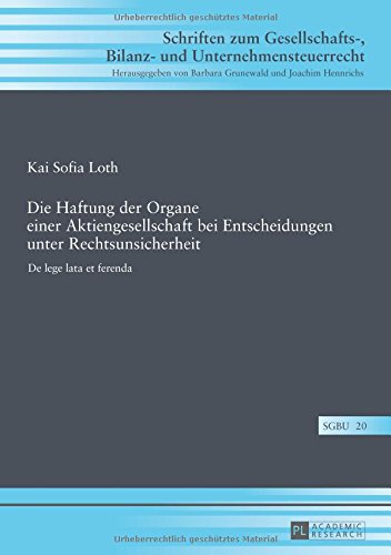 Die Haftung der Organe einer Aktiengesellschaft bei Entscheidungen unter Rechtsunsicherheit: De lege lata et ferenda (Schriften zum Gesellschafts-, Bilanz- und Unternehmensteuerrecht)