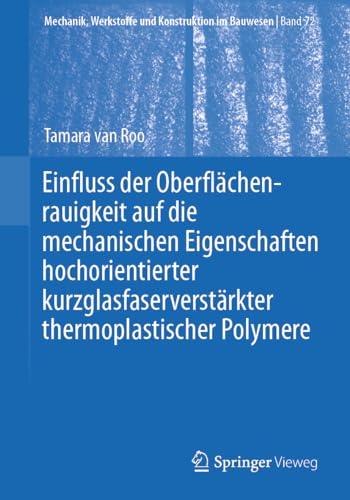 Einfluss der Oberflächenrauigkeit auf die mechanischen Eigenschaften hochorientierter kurzglasfaserverstärkter thermoplastischer Polymere (Mechanik, ... und Konstruktion im Bauwesen, 72, Band 72)