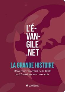 L'Evangile.net : la grande histoire : découvrir l'essentiel de la Bible en 12 sessions avec vos amis