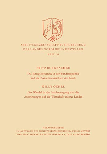 Die Energiesituation Der Bundesrepublik Und Die Zukunftsaussichten Der Kohle. Der Wandel in Der Stahlerzeugung Und Die Auswirkungen Auf Die Wirtschaft ... Landes Nordrhein-Westfalen, 135, Band 135)