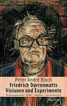 Friedrich Dürrenmatt - Visionen und Experimente: Werkstattgespräche - Bilder - Analysen - Interpretationen (Dürrenmatt Studien)