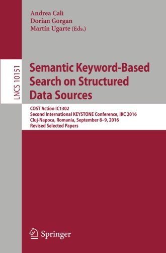 Lecture Notes in Computer Science: Semantic Keyword-Based Search on Structured Data Sources: COST Action IC1302 Second International KEYSTONE ... September 8-9, 2016, Revised Selected Papers