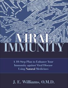 Viral Immunity: A 10-Step Plan to Enhance Your Immunity Against Viral Disease Using Natural Medicines: A 10-Step Plan to Enhance Your Immunity Against ... 10-Step Plan to Enhance Your Immunity Against