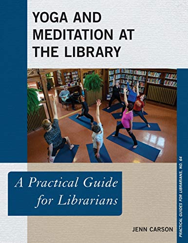 Yoga and Meditation at the Library: A Practical Guide for Librarians (Practical Guides for Librarians, 64, Band 64)