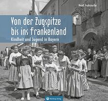 Kindheit und Jugend in Bayern: Von der Zugspitze bis ins Frankenland (Historischer Bildband)