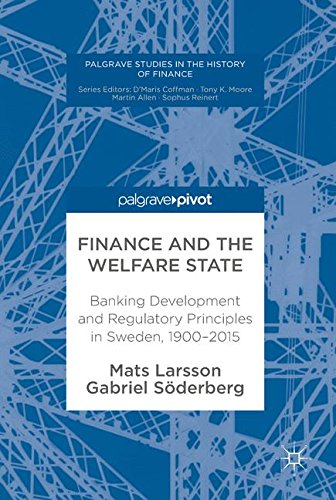 Finance and the Welfare State: Banking Development and Regulatory Principles in Sweden, 1900-2015 (Palgrave Studies in the History of Finance)