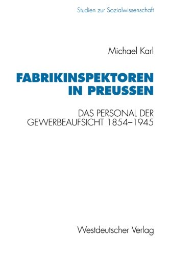Fabrikinspektoren in Preußen: Das Personal Der Gewerbeaufsicht 1845-1945. Professionalisierung, Bürokratisierung Und Gruppenprofil (Studien Zur Sozialwissenschaft) (German Edition)