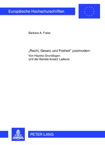 «Recht, Gesetz und Freiheit» postmodern: Von Hayeks Grundlagen und der liberale Ansatz Ladeurs (Europäische Hochschulschriften - Reihe V)