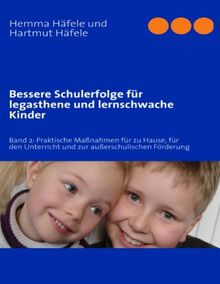 Bessere Schulerfolge für legasthene und lernschwache Kinder: Band 2: Praktische Maßnahmen für zu Hause, für den Unterricht und zur außerschulischen Förderung