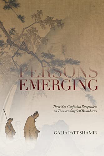 Galia Patt-Shamir Persons Emerging, Three Neo-Confucian Perspectives On Transcending Self-Boundaries (Chinese Philosophy And Culture)