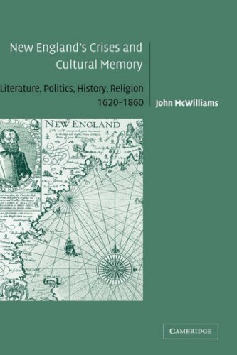 New England's Crises and Cultural Memory: Literature, Politics, History, Religion, 1620–1860 (Cambridge Studies in American Literature and Culture, Band 142)