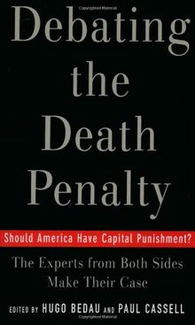 Debating the Death Penalty: Should America Have Capital Punishment? The Experts on Both Sides Make Their Case: Should America Have Capital Punishment? The Experts on Both Sides Make Their Best Case