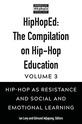 HipHopEd: The Compilation on Hip-Hop Education: Volume 3: Hip-Hop as Resistance and Social and Emotional Learning (Hip-Hop Education: Innovation, Inspiration, Elevation, Band 3)
